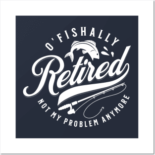 O'Fishally Retired Not My Problem Funny Father's Day Posters and Art